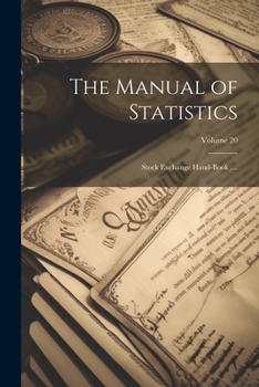 Paperback The Manual of Statistics: Stock Exchange Hand-Book ....; Volume 20 Book