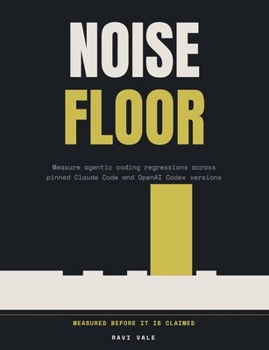 Noise Floor: Measure agentic coding regressions across pinned Claude Code and OpenAI Codex versions, for forward deployed engineers (Prove It Works)