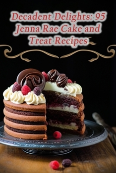 Paperback Decadent Delights: 95 Jenna Rae Cake and Treat Recipes Book