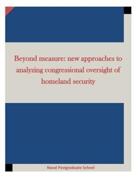 Paperback Beyond measure: new approaches to analyzing congressional oversight of homeland security Book