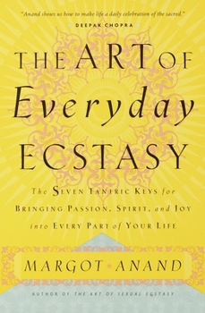 Paperback The Art of Everyday Ecstasy: The Seven Tantric Keys for Bringing Passion, Spirit, and Joy Into Every Part of Your Life Book