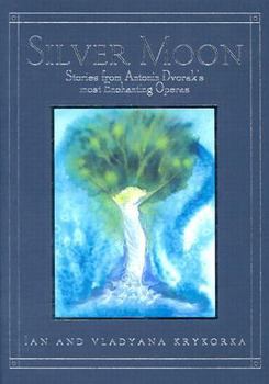 Hardcover Silver Moon: Stories from Antonin Dvonak's Most Enchanting Operas Book