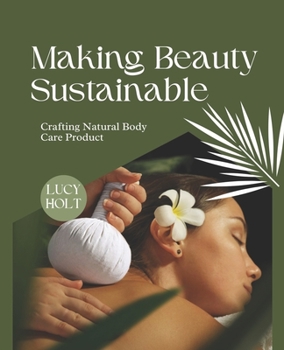 Paperback Making Beauty Sustainable: Crafting Natural Body Care Product Book