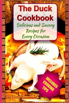 The Duck Cookbook: Delicious and Savory Recipes for Every Occasion