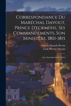 Paperback Correspondance Du Maréchal Davout, Prince D'eckmühl, Ses Commandements, Son Ministère, 1801-1815: Avec Introduction Et Notes [French] Book