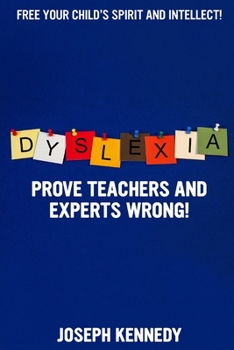 Paperback Dyslexia: Prove teachers and experts WRONG!: Free your child's spirit and intellect. Dramatically improve reading and spelling t Book