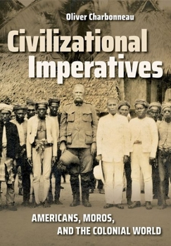 Civilizational Imperatives: Americans, Moros, and the Colonial World - Book  of the United States in the World