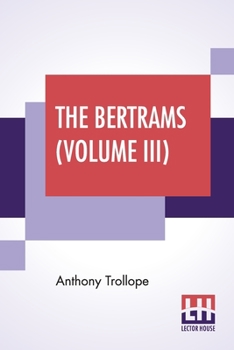 Paperback The Bertrams (Volume III): A Novel. In Three Volumes, Vol. III. Book