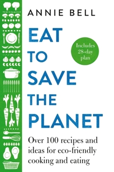 Hardcover Eat to Save the Planet: Over 100 Recipes and Ideas for Eco-Friendly Cooking and Eating Book
