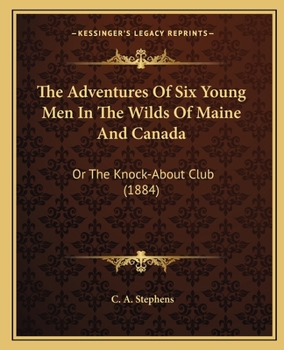 Paperback The Adventures Of Six Young Men In The Wilds Of Maine And Canada: Or The Knock-About Club (1884) Book