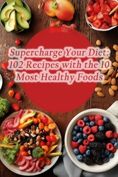 Paperback Supercharge Your Diet: 102 Recipes with the 10 Most Healthy Foods Book