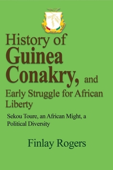 Paperback History of Guinea Conakry, and Early Struggle for African Liberty: Sekou Toure, an African might, a Political Diversity Book