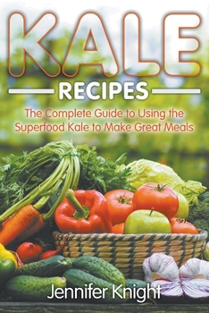 Paperback Kale Recipes: The Complete Guide to Using the Superfood Kale to Make Great Meals Book