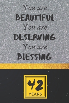 42th Birthday Journal: You are Beautiful You are Deserving You are Blessing - Pretty 42th Birthday Gift For Women/Girl - Impactful 42 Years Old Wishes: Lined Journal/Notebook