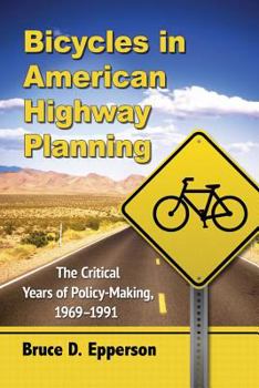 Paperback Bicycles in American Highway Planning: The Critical Years of Policy-Making, 1969-1991 Book