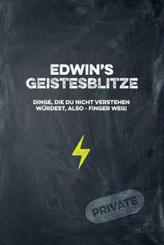 Edwin's Geistesblitze - Dinge, die du nicht verstehen w�rdest, also - Finger weg! Private: Cooles Notizbuch ca. A5 f�r alle M�nner 108 Seiten mit Punkteraster