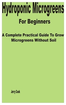 Paperback Hydroponic Microgreens for Beginners: A Complete Practical Guide to Grow Microgreens without Soil Book