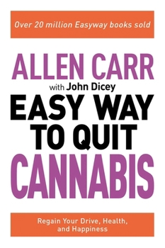 Allen Carr: The Easy Way to Quit Cannabis: Regain Your Drive, Health and Happiness