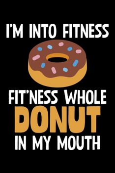 I'm Into Fitness This Whole Donut: College Ruled Lined Writing Notebook Journal, 6x9, 120 Pages