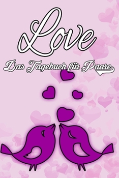 Love - Das Tagebuch für Paare: Schönes Geschenk für Paare - 108 Seiten zum Ausfüllen und Eintragen von Erinnerungen an schöne Momente. Mehr Liebe - ... Partnerschaft - Mehr Ehe (German Edition)