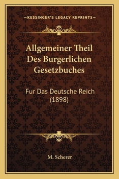 Allgemeiner Theil Des Burgerlichen Gesetzbuches: Fur Das Deutsche Reich (1898)
