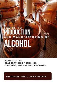 Paperback Basics to production and manufacturing of alcohol: Basics to the elaboration of ethanol, gasohol, E10, E20 and E85 fuels. Book