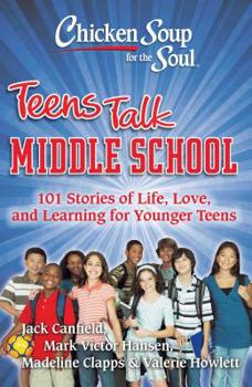 Paperback Chicken Soup for the Soul: Teens Talk Middle School: 101 Stories of Life, Love, and Learning for Younger Teens Book