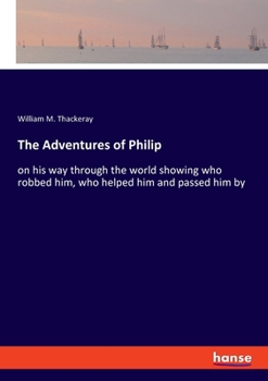 Paperback The Adventures of Philip: on his way through the world showing who robbed him, who helped him and passed him by Book