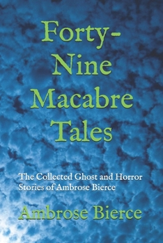 Forty-Nine Macabre Tales: The Collected Ghost and Horror Stories of Ambrose Bierce