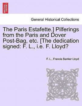 The Paris Estafette.] Pilferings from the Paris and Dover Post-Bag, Etc. [The Dedication Signed: F. L., i.e. F. Lloyd?