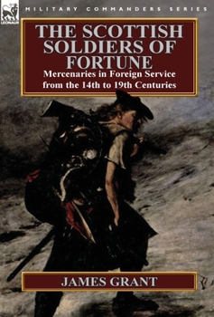 Hardcover The Scottish Soldiers of Fortune: Mercenaries in Foreign Service from the 14th to 19th Centuries Book