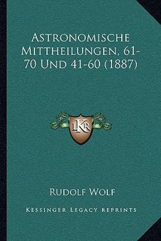 Astronomische Mittheilungen, 61-70 Und 41-60 (1887)