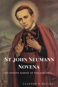 St. John Neumann Novena: The fourth bishop of Philadelphia.