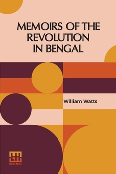 Paperback Memoirs Of The Revolution In Bengal: By Which Meer Jaffeir Was Raised To The Government Of That Province, Together With Those Of Babar And Orixa. Incl Book