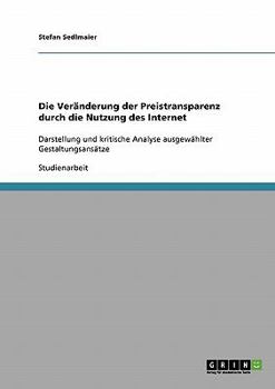 Paperback Die Veränderung der Preistransparenz durch die Nutzung des Internet: Darstellung und kritische Analyse ausgewählter Gestaltungsansätze [German] Book