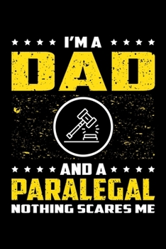 I'm A Dad And A Paralegal Nothing Scares Me: Birthday, Retirement, Appreciation, Fathers Day Special Gift, Lined Notebook, 6 x 9 , 120 Pages