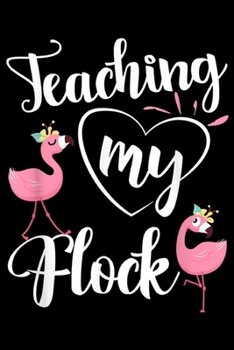 Paperback Teaching My Flock: Teacher Pink Flamingo design - Teaching My Flock Journal/Notebook Blank Lined Ruled 6x9 100 Pages Book