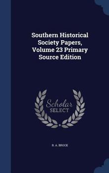 Hardcover Southern Historical Society Papers, Volume 23 Primary Source Edition Book