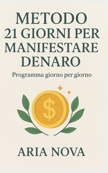 Metodo 21 Giorni per Manifestare Denaro: Trasforma la tua mente e la tua energia per attrarre ricchezza e opportunità (Italian Edition)
