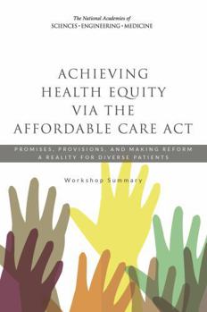 Achieving Health Equity Via the Affordable Care ACT: Promises, Provisions, and Making Reform a Reality for Diverse Patients: Workshop Summary