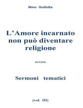 Paperback L'Amore incarnato non puo' diventare religione: Sermoni tematici [Italian] Book