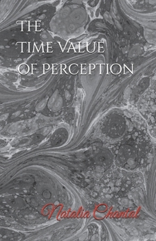 The Time Value of Perception (Natalia Chantal Theory of Existence)
