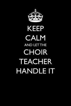 Paperback Keep Calm and Let the Choir Teacher Handle It Book