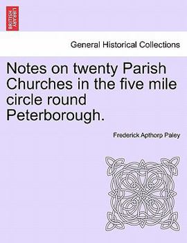 Paperback Notes on Twenty Parish Churches in the Five Mile Circle Round Peterborough. Book