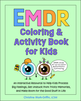 Paperback EMDR Coloring & Activity Book for Kids: An Interactive Resource to Help Kids Process Big Feelings, Get Unstuck from Tricky Memories, and Make Room for Book
