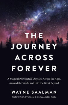Paperback The Journey Across Forever: A Magical Provocative Odyssey Across the Ages, Around the World & Into the Great Beyond Book