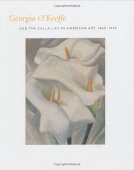 Hardcover Georgia O'Keeffe and the Calla Lily in American Art, 1860-1940 Book