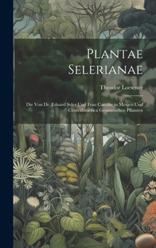 Hardcover Plantae Selerianae: Die von Dr. Eduard Seler und Frau Caecilie in Mexico und Centralamerica gesammelten Pflanzen [German] Book