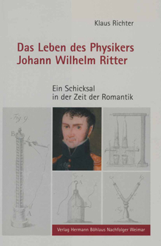 Hardcover Das Leben Des Physikers Johann Wilhelm Ritter: Ein Schicksal in Der Zeit Der Romantik [German] Book