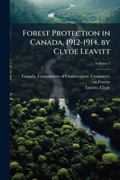 Paperback Forest Protection in Canada, 1912-1914, by Clyde Leavitt; Volume 1 Book